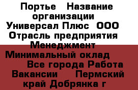 Портье › Название организации ­ Универсал Плюс, ООО › Отрасль предприятия ­ Менеджмент › Минимальный оклад ­ 33 000 - Все города Работа » Вакансии   . Пермский край,Добрянка г.